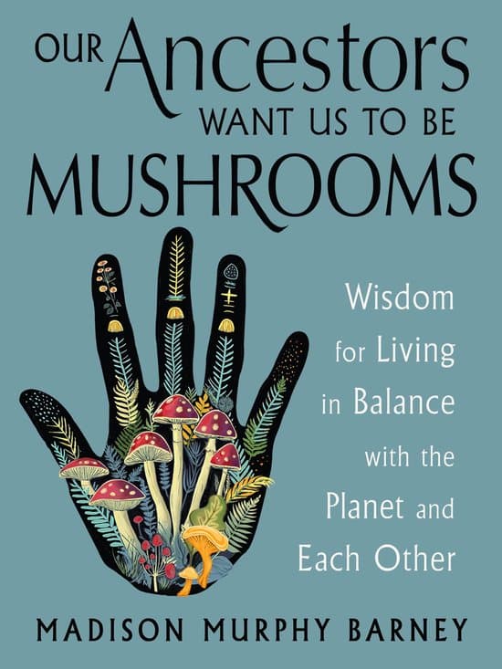 Our Ancestors Want Us to Be Mushrooms