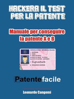 Patente facile. Il manuale per ottenere la patente in modo rapido e sicuro! - Per la patente A e B